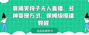靠搞笑段子无人直播,多种变现方式,保姆级搭建教程【揭秘】-淘金日记