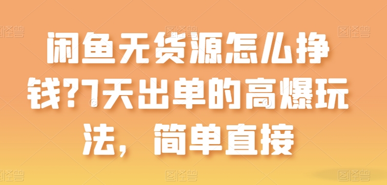 闲鱼无货源怎么挣钱?7天出单的高爆玩法,简单直接【揭秘】-淘金日记