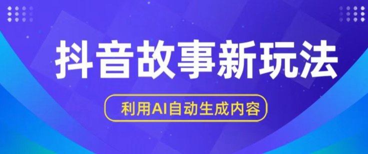抖音故事新玩法,利用AI自动生成原创内容,新手日入一到三张【揭秘】-淘金日记
