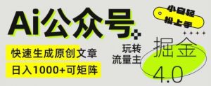 Ai公众号掘金4.0，玩转公众号流量主，快速生成原创文章，可矩阵【揭秘】-淘金日记
