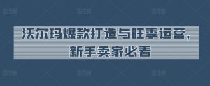 沃尔玛爆款打造与旺季运营,新手卖家必看-淘金日记