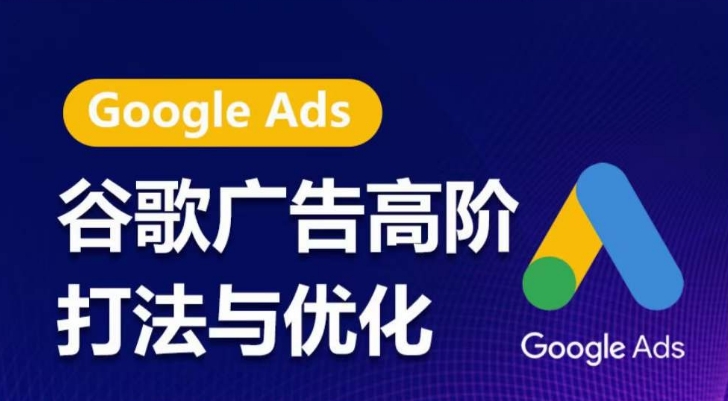 谷歌广告高阶打法与优化,凝结行业精华的谷歌广告体系课程,带你抓住流量红利,最大化ROI-淘金日记