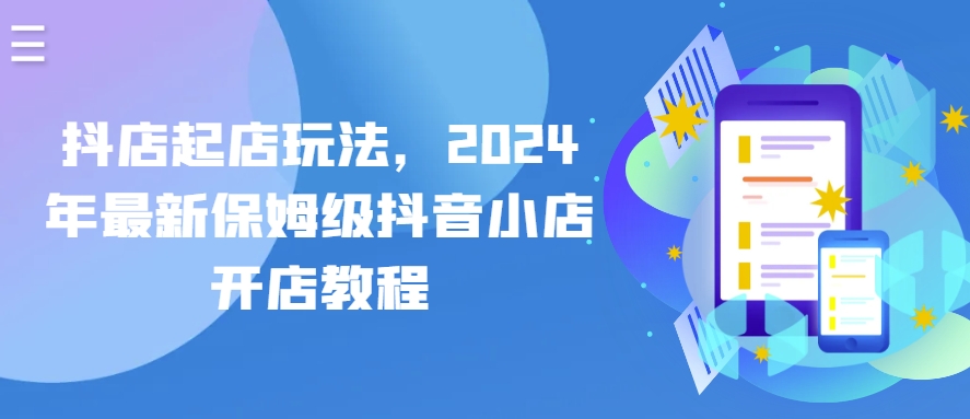 抖店起店玩法,2024年最新保姆级抖音小店开店教程-淘金日记