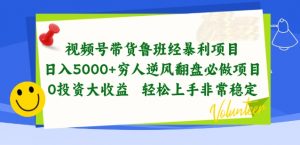 视频号带货鲁班经暴利项目,穷人逆风翻盘必做项目,0投资大收益轻松上手非常稳定【揭秘】-淘金日记