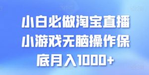 小白必做淘宝直播小游戏无脑操作保底月入1000+【揭秘】-淘金日记