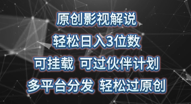 原创影视解说,轻松日入3位数,可挂载,可过伙伴计划,多平台分发轻松过原创【揭秘】-淘金日记