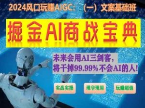 掘金AI商战宝典初级班：如何用AI做文案(实战实操 现学现用 玩赚超值)-淘金日记