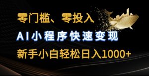 零门槛零投入，AI小程序快速变现，新手小白轻松日入几张【揭秘】-淘金日记