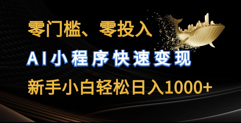 零门槛零投入，AI小程序快速变现，新手小白轻松日入几张【揭秘】-淘金日记