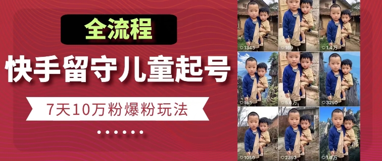 快手留守儿童博同情起号,7天10万粉爆粉玩法,全流程-淘金日记