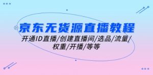 京东无货源直播教程:开通ID直播/创建直播间/选品/流量/权重/开播/等等-淘金日记