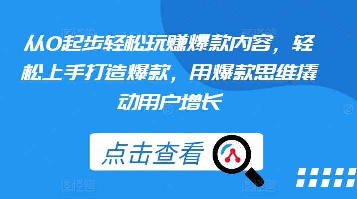 从0起步轻松玩赚爆款内容,轻松上手打造爆款,用爆款思维撬动用户增长-淘金日记