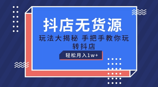 抖店无货源玩法,保姆级教程手把手教你玩转抖店,轻松月入1W+【揭秘】-淘金日记