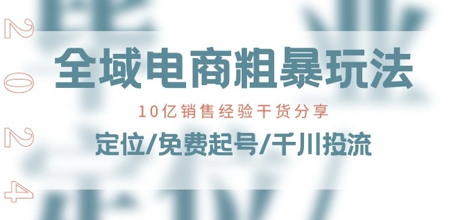 全域电商-粗暴玩法课:10亿销售经验干货分享!定位/免费起号/千川投流-淘金日记