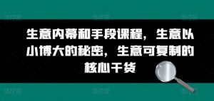 生意内幕和手段课程，生意以小博大的秘密，生意可复制的核心干货-淘金日记