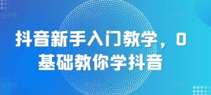 抖音新手入门教学,0基础教你学抖音-淘金日记