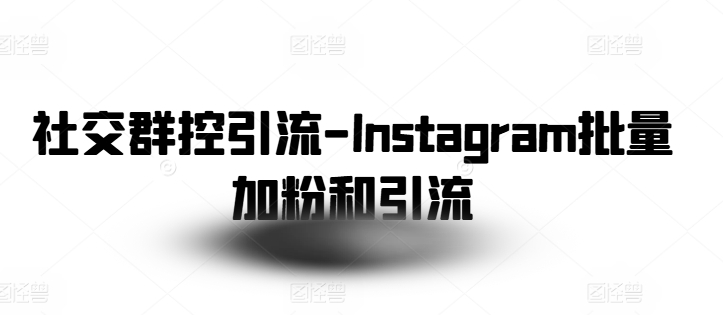 社交群控引流-Instagram批量加粉和引流-淘金日记