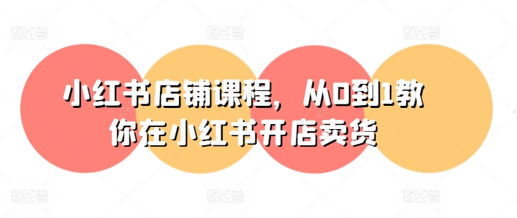 小红书店铺课程，从0到1教你在小红书开店卖货-淘金日记
