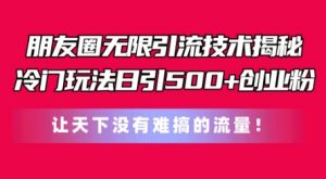 朋友圈无限引流技术,一个冷门玩法日引500+创业粉,让天下没有难搞的流量【揭秘】-淘金日记