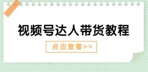视频号达人带货教程：达人剧情打法(长期)+达人带货广告(短期)-淘金日记