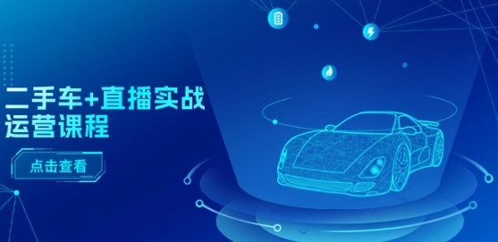 二手车+直播实战运营课程:直播推荐/短视频推荐/千川投放/直播全流程-淘金日记