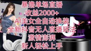 全新抖音无人直播玩法,AI美女全自动换装,激情澎湃,新人轻松上手,暴撸单场直播2k+【揭秘】-淘金日记