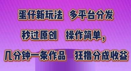 蛋仔新玩法,多平台分发,秒过原创,操作简单,几分钟一条作品,狂撸分成收益【揭秘】-淘金日记