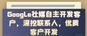 Google社媒自主开发客户，深挖联系人，优质客户开发-淘金日记