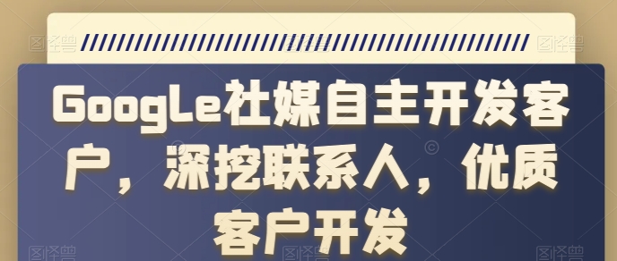 Google社媒自主开发客户，深挖联系人，优质客户开发-淘金日记