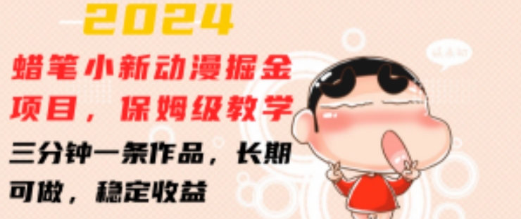 2024蜡笔小新动漫掘金项目,保姆级教学,三分钟一条作品,长期可做,稳定收益 【揭秘】-淘金日记