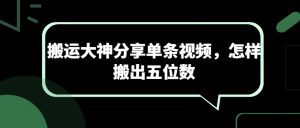 搬运大神分享单条视频，怎样搬出五位数-淘金日记