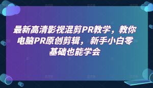 最新高清影视混剪PR教学,教你电脑PR原创剪辑, 新手小白零基础也能学会-淘金日记