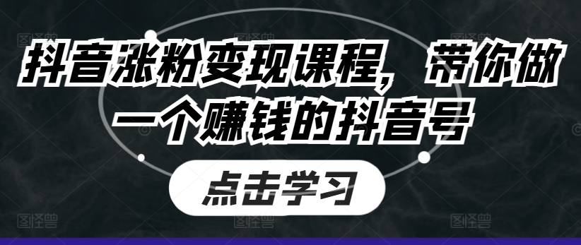 抖音涨粉变现课程,带你做一个赚钱的抖音号-淘金日记