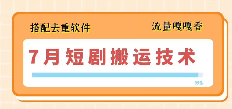 7月最新短剧搬运技术，搭配去重软件操作-淘金日记