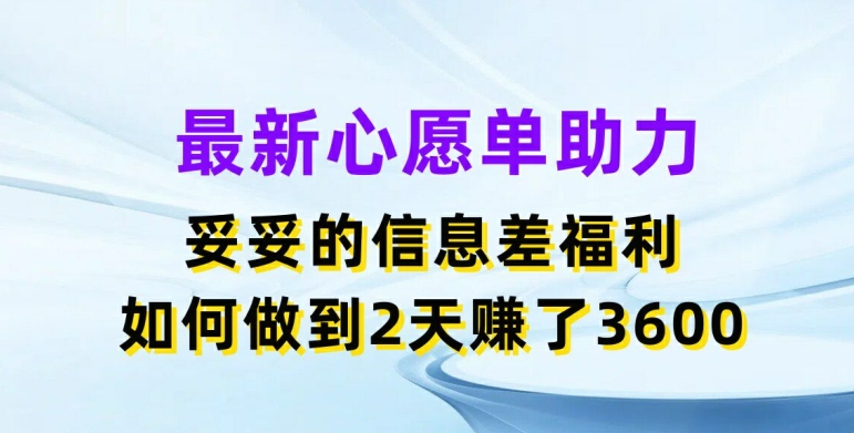 最新心愿单助力,妥妥的信息差福利,两天赚了3.6K【揭秘】-淘金日记