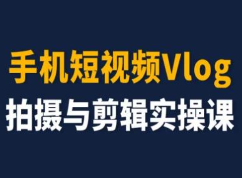 手机短视频Vlog拍摄与剪辑实操课,小白变大师-淘金日记