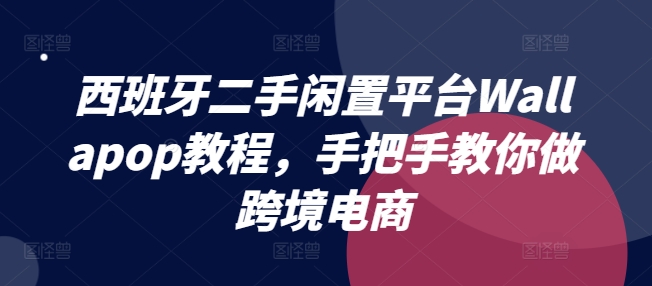 西班牙二手闲置平台Wallapop教程,手把手教你做跨境电商-淘金日记