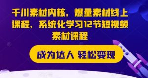 千川素材内核，爆量素材线上课程，系统化学习12节短视频素材课程-淘金日记