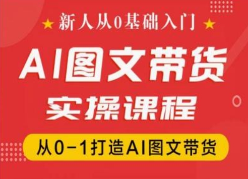 新人从0基础入门，抖音AI图文带货实操课程，从0-1打造AI图文带货-淘金日记