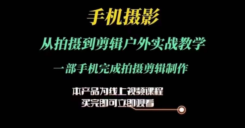 运镜剪辑实操课，手机摄影从拍摄到剪辑户外实战教学，一部手机完成拍摄剪辑制作-淘金日记