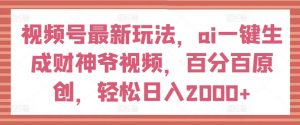 视频号最新玩法,ai一键生成财神爷视频,百分百原创,轻松日入2000+【揭秘】-淘金日记