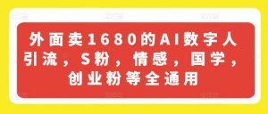 外面卖1680的AI数字人引流，S粉，情感，国学，创业粉等全通用-淘金日记