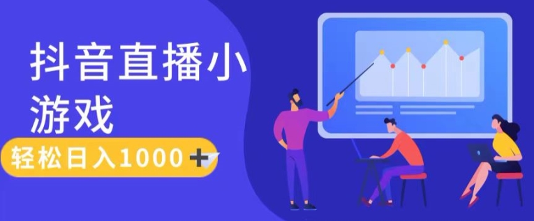 靠抖音直播小游戏，轻松日入1K+，需真人讲解，落地保姆级教【揭秘】-淘金日记