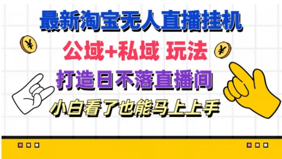 最新淘宝挂机无人直播 公域+私域玩法打造真正的日不落直播间 小白看了也能马上上手【揭秘】-淘金日记