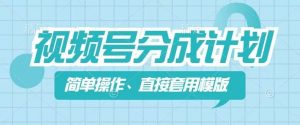 视频号分成计划新玩法,简单操作,直接着用模版,几分钟做好一个作品-淘金日记