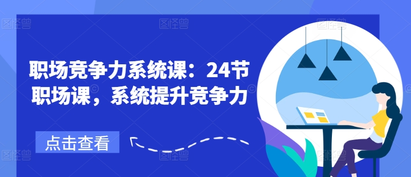 职场竞争力系统课:24节职场课,系统提升竞争力-淘金日记