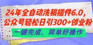 24年全自动洗稿插件6.0.公众号轻松日引300+创业粉,一键完成,简单好操作【揭秘】-淘金日记