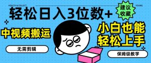 轻松日入3位数+，中视频搬运，无需剪辑，小白也能轻松上手，保姆级教学【揭秘】-淘金日记