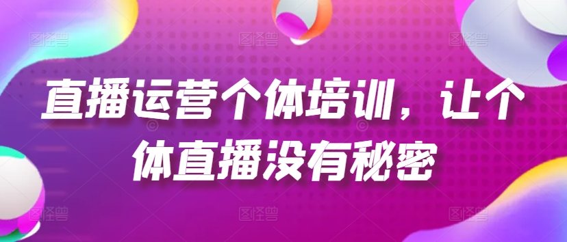 直播运营个体培训，让个体直播没有秘密，起号、货源、单品打爆、投流等玩法-淘金日记