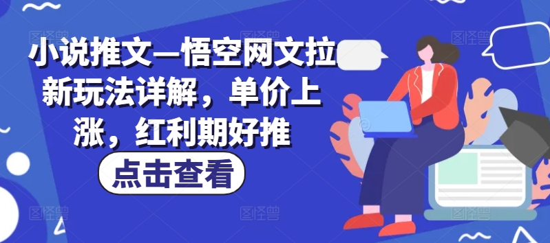 小说推文—悟空网文拉新玩法详解,单价上涨,红利期好推-淘金日记